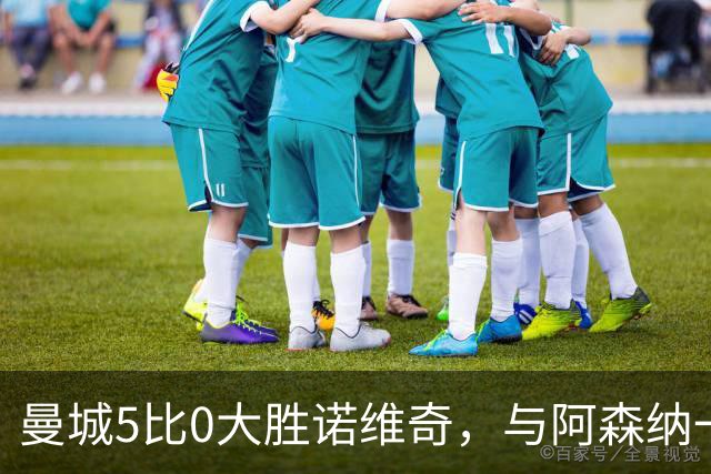曼城5比0大胜诺维奇，与阿森纳一起展示雄厚实力